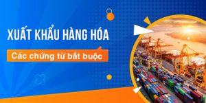 Xuất khẩu hàng hóa các chứng từ buộc phải có